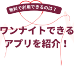 ワンナイトアプリおすすめ10選【2026年5月最新】無料ワンナイトアプリの実態を60名に調査